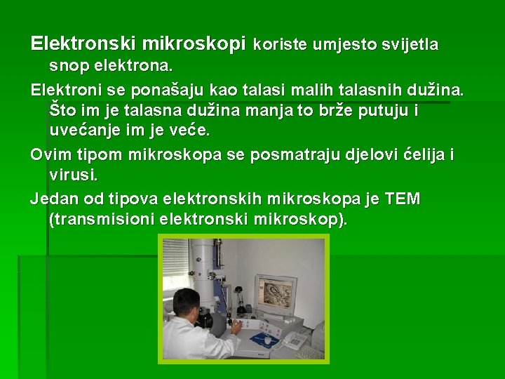 Elektronski mikroskopi koriste umjesto svijetla snop elektrona. Elektroni se ponašaju kao talasi malih talasnih