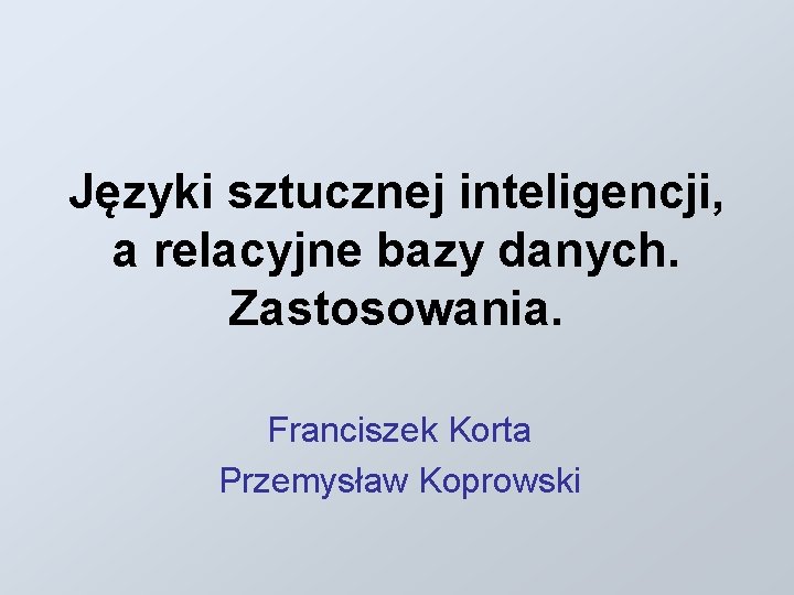 Języki sztucznej inteligencji, a relacyjne bazy danych. Zastosowania. Franciszek Korta Przemysław Koprowski 