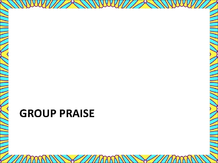 GROUP PRAISE 