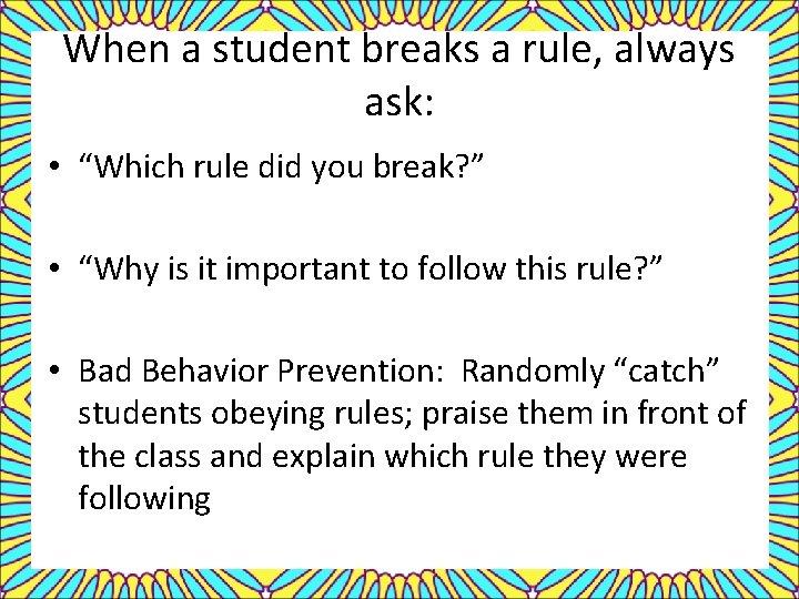 When a student breaks a rule, always ask: • “Which rule did you break?