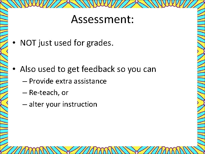 Assessment: • NOT just used for grades. • Also used to get feedback so