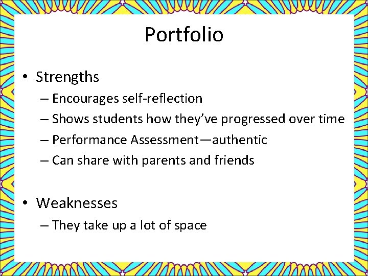 Portfolio • Strengths – Encourages self-reflection – Shows students how they’ve progressed over time