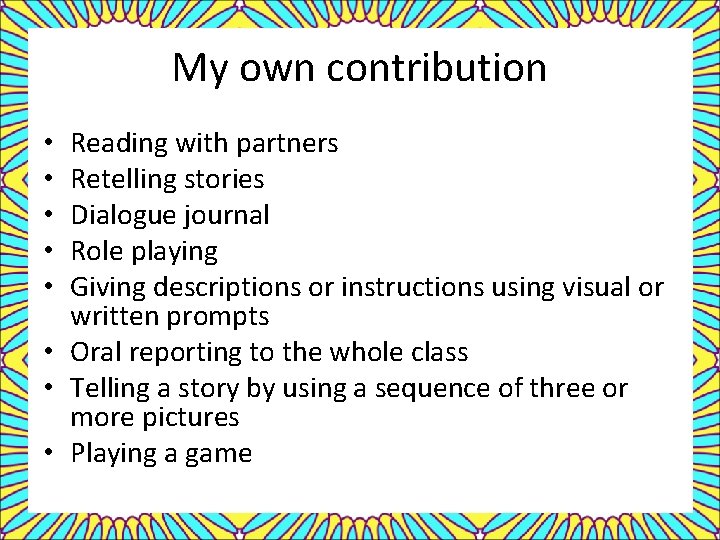 My own contribution Reading with partners Retelling stories Dialogue journal Role playing Giving descriptions