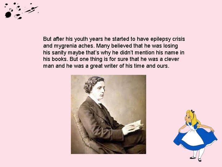 But after his youth years he started to have epilepsy crisis and mygrenia aches.