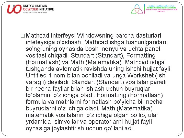 � Mathcad interfeysi Windowsning barcha dasturlari intefeysiga o’xshash. Mathcad ishga tushurilgandan so’ng uning oynasida