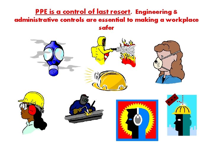 PPE is a control of last resort. Engineering & administrative controls are essential to