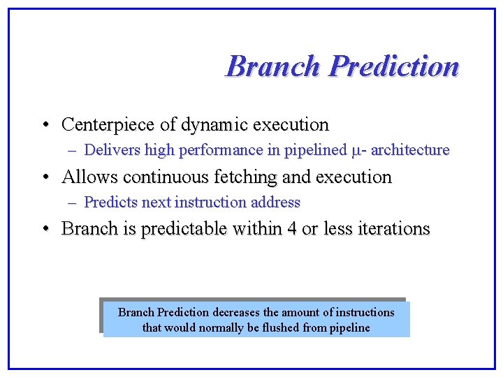 Branch Prediction • Centerpiece of dynamic execution – Delivers high performance in pipelined -