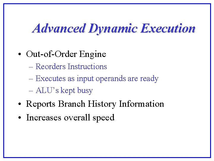 Advanced Dynamic Execution • Out-of-Order Engine – Reorders Instructions – Executes as input operands