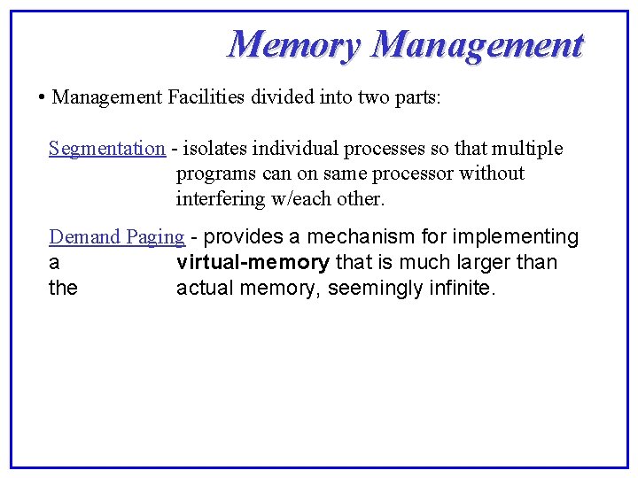 Memory Management • Management Facilities divided into two parts: Segmentation - isolates individual processes