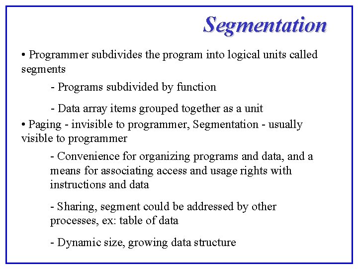 Segmentation • Programmer subdivides the program into logical units called segments - Programs subdivided