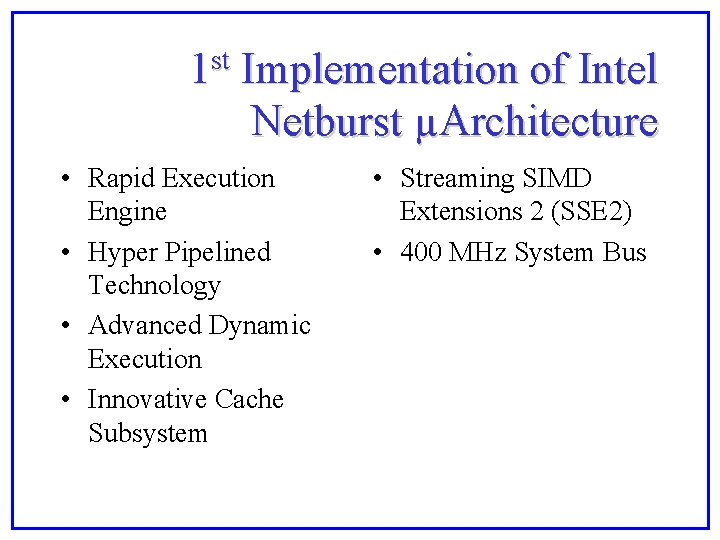 1 st Implementation of Intel Netburst µArchitecture • Rapid Execution Engine • Hyper Pipelined