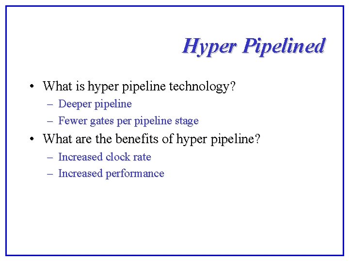 Hyper Pipelined • What is hyper pipeline technology? – Deeper pipeline – Fewer gates