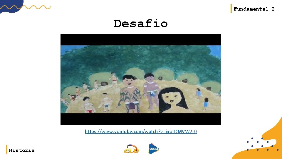 Fundamental 2 Desafio https: //www. youtube. com/watch? v=jnot. OMVW 7 r 0 História Fundamental 2 Desafio https: //www. youtube. com/watch? v=jnot. OMVW 7 r 0 História