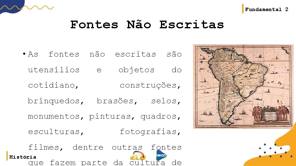 Fundamental 2 Fontes Não Escritas • As fontes utensílios cotidiano, brinquedos, não escritas são Fundamental 2 Fontes Não Escritas • As fontes utensílios cotidiano, brinquedos, não escritas são