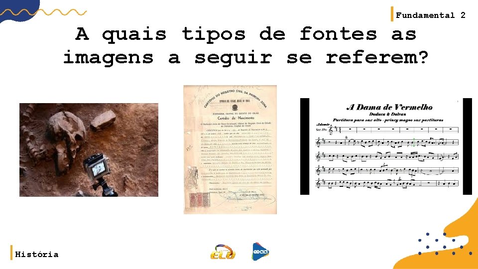Fundamental 2 A quais tipos de fontes as imagens a seguir se referem? História Fundamental 2 A quais tipos de fontes as imagens a seguir se referem? História
