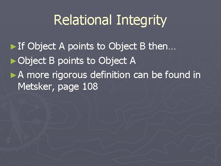 Relational Integrity ► If Object A points to Object B then… ► Object B