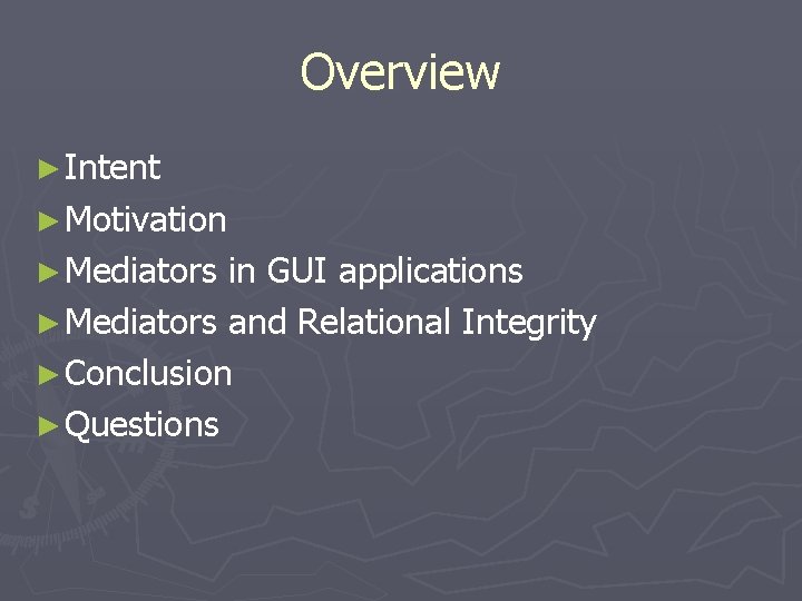 Overview ► Intent ► Motivation ► Mediators in GUI applications ► Mediators and Relational