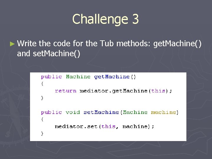 Challenge 3 ► Write the code for the Tub methods: get. Machine() and set.