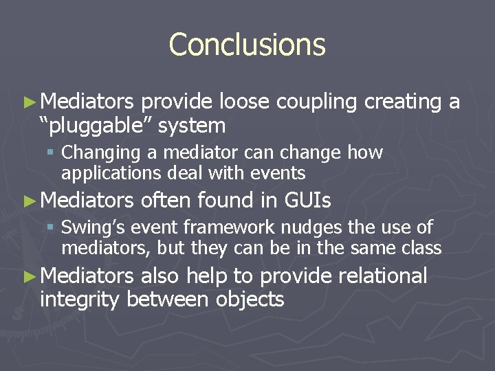 Conclusions ► Mediators provide loose coupling creating a “pluggable” system § Changing a mediator