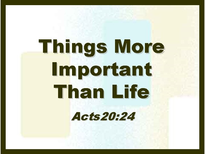 Things More Important Than Life Acts 20: 24 
