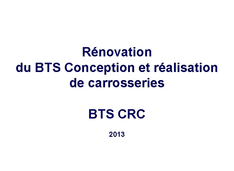 Rénovation du BTS Conception et réalisation de carrosseries BTS CRC 2013 