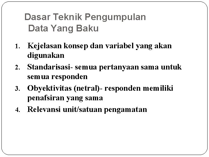 Dasar Teknik Pengumpulan Data Yang Baku 1. Kejelasan konsep dan variabel yang akan digunakan