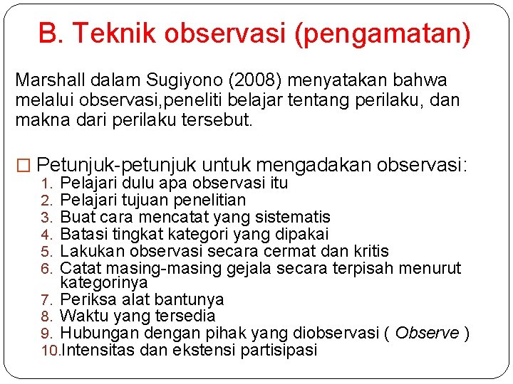 B. Teknik observasi (pengamatan) Marshall dalam Sugiyono (2008) menyatakan bahwa melalui observasi, peneliti belajar