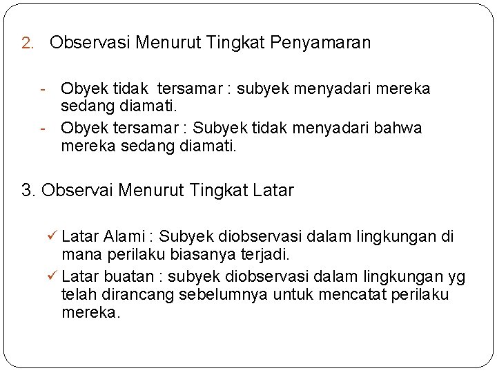 2. Observasi Menurut Tingkat Penyamaran Obyek tidak tersamar : subyek menyadari mereka sedang diamati.