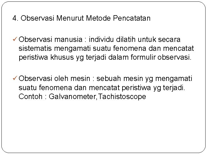 4. Observasi Menurut Metode Pencatatan ü Observasi manusia : individu dilatih untuk secara sistematis