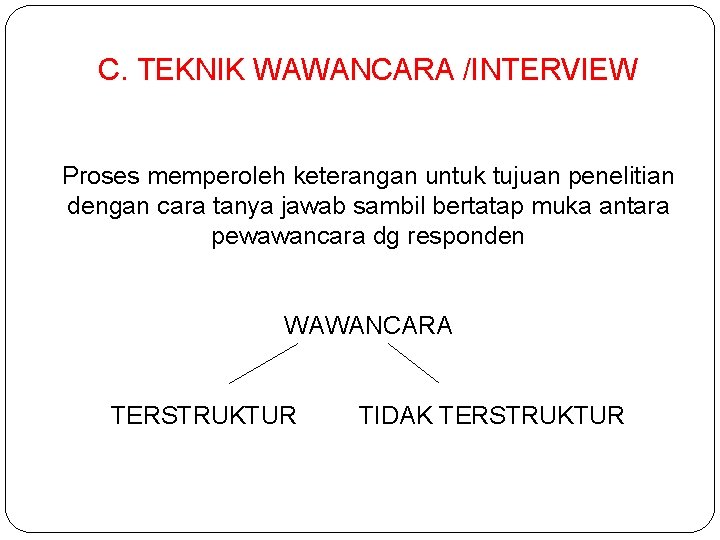 C. TEKNIK WAWANCARA /INTERVIEW Proses memperoleh keterangan untuk tujuan penelitian dengan cara tanya jawab
