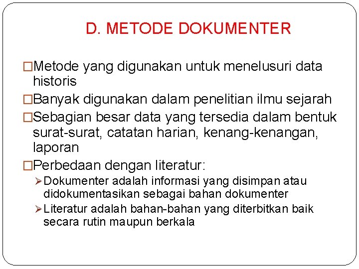 D. METODE DOKUMENTER �Metode yang digunakan untuk menelusuri data historis �Banyak digunakan dalam penelitian