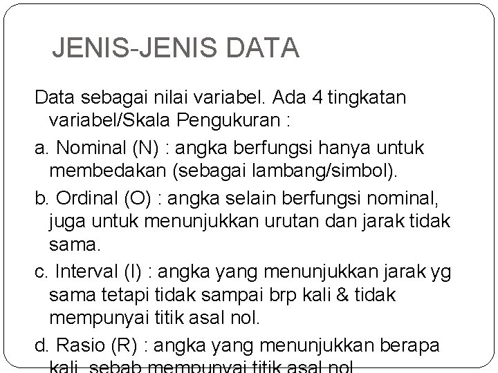 JENIS-JENIS DATA Data sebagai nilai variabel. Ada 4 tingkatan variabel/Skala Pengukuran : a. Nominal
