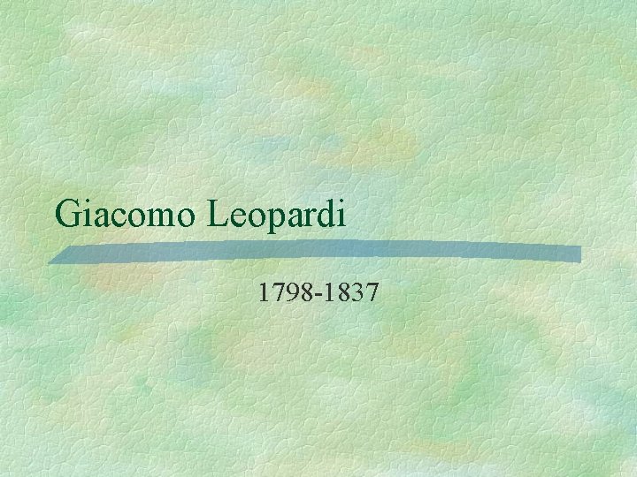 Giacomo Leopardi 1798 -1837 