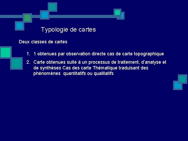 Typologie de cartes Deux classes de cartes 1. 1 obtenues par observation directe cas