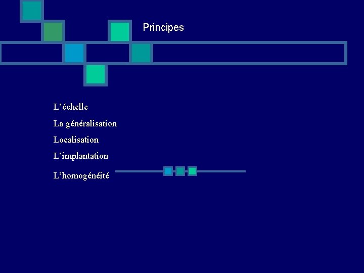 Principes L’échelle La généralisation Localisation L’implantation L’homogénéité 