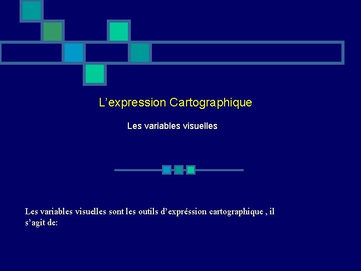 L’expression Cartographique Les variables visuelles sont les outils d’expréssion cartographique , il s’agit de: