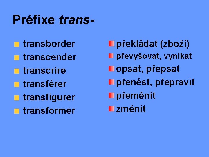 Préfixe transborder transcender transcrire transférer transfigurer transformer překládat (zboží) převyšovat, vynikat opsat, přepsat přenést,