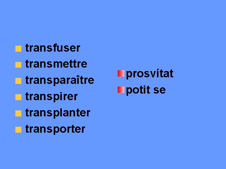  transfuser transmettre transparaître transpirer transplanter transporter prosvítat potit se 