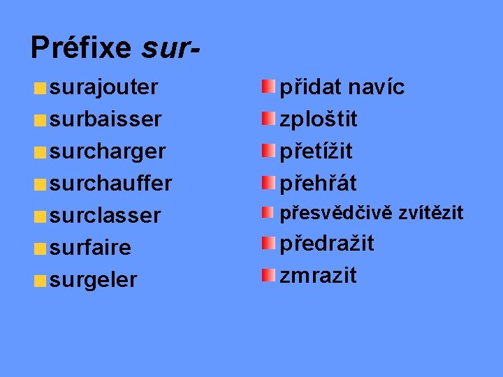 Préfixe sursurajouter surbaisser surcharger surchauffer surclasser surfaire surgeler přidat navíc zploštit přetížit přehřát přesvědčivě