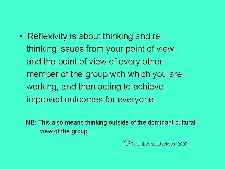  • Reflexivity is about thinking and rethinking issues from your point of view,