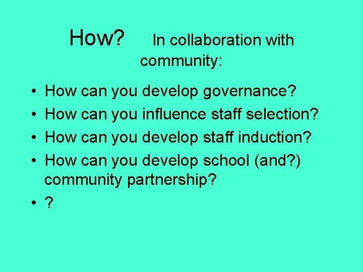 How? • • In collaboration with community: How can you develop governance? How can