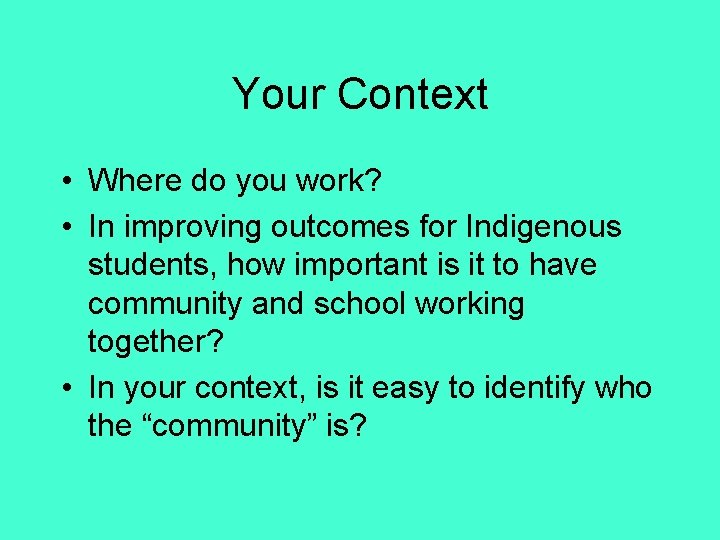 Your Context • Where do you work? • In improving outcomes for Indigenous students,