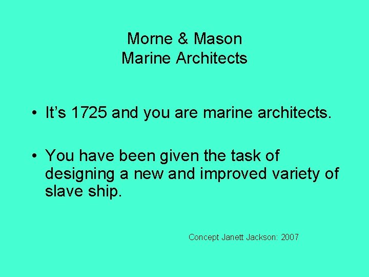 Morne & Mason Marine Architects • It’s 1725 and you are marine architects. •