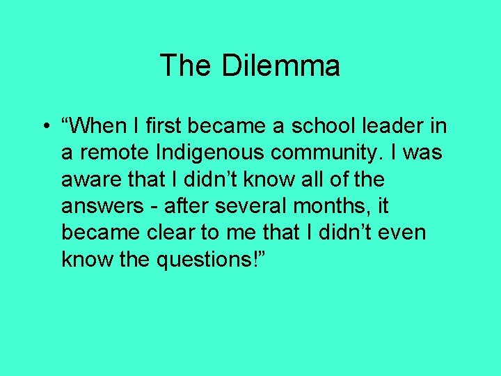 The Dilemma • “When I first became a school leader in a remote Indigenous