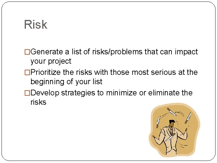 Risk �Generate a list of risks/problems that can impact your project �Prioritize the risks