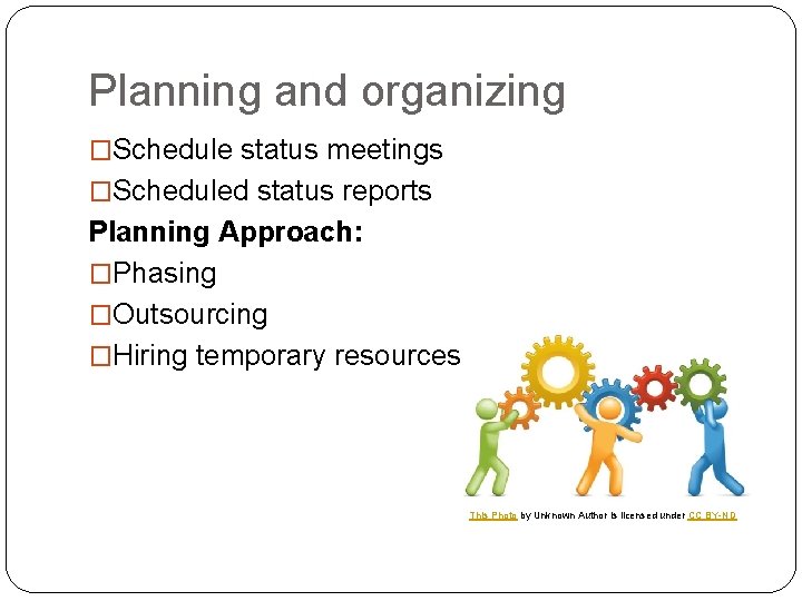 Planning and organizing �Schedule status meetings �Scheduled status reports Planning Approach: �Phasing �Outsourcing �Hiring