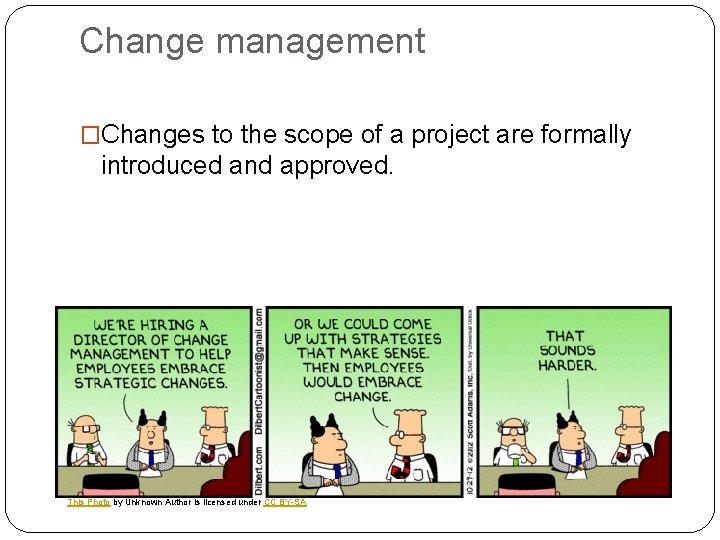 Change management �Changes to the scope of a project are formally introduced and approved.