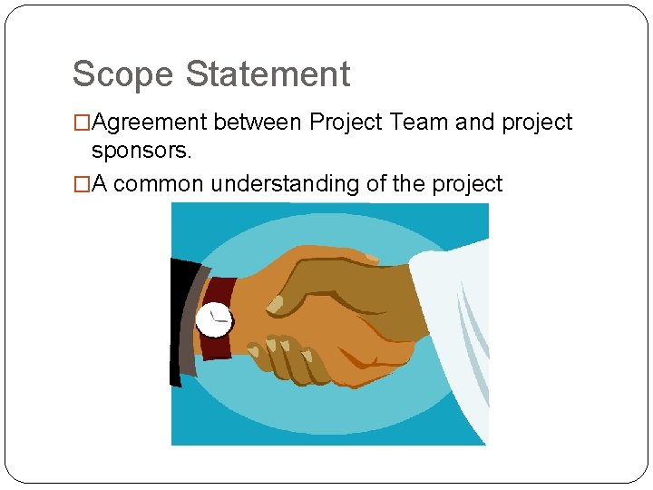 Scope Statement �Agreement between Project Team and project sponsors. �A common understanding of the