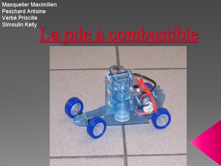 Masquelier Maximilien Peschard Antoine Verbé Priscille Simoulin Kelly La pile à combustible 