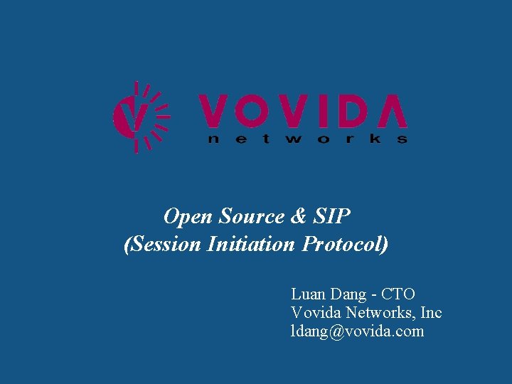 Open Source & SIP (Session Initiation Protocol) Luan Dang - CTO Vovida Networks, Inc